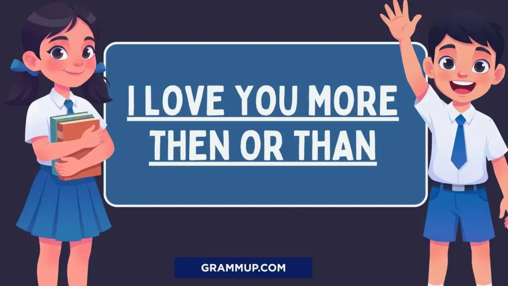 I love you more then or than