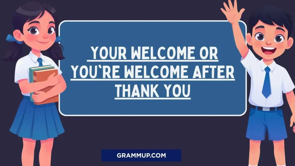 Your welcome or you're welcome after thank you