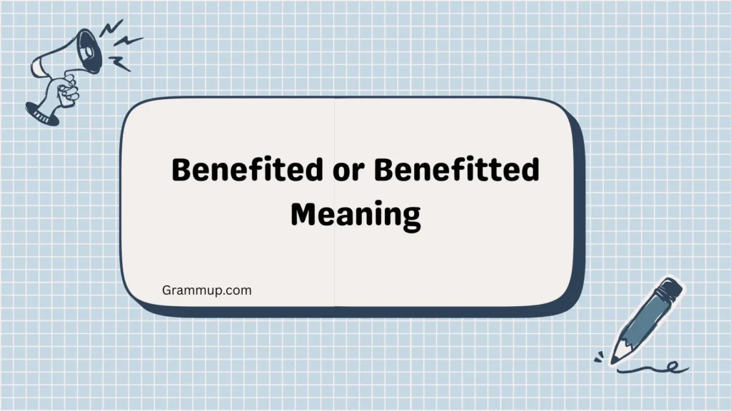 Benefited or Benefitted Meaning