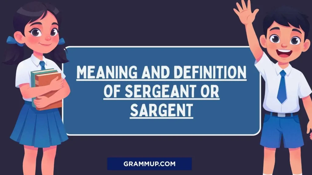 Meaning and Definition of Sergeant or Sargent