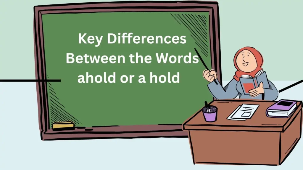 Key Differences Between the Words ahold or a hold  
