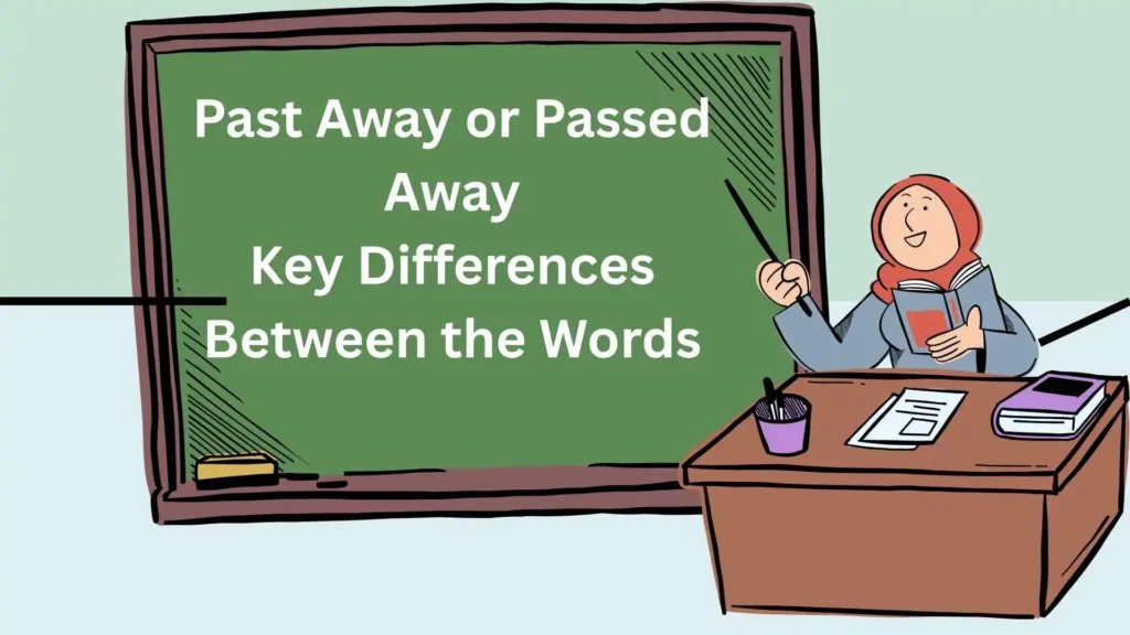 Past Away or Passed Away Key Differences Between the Words