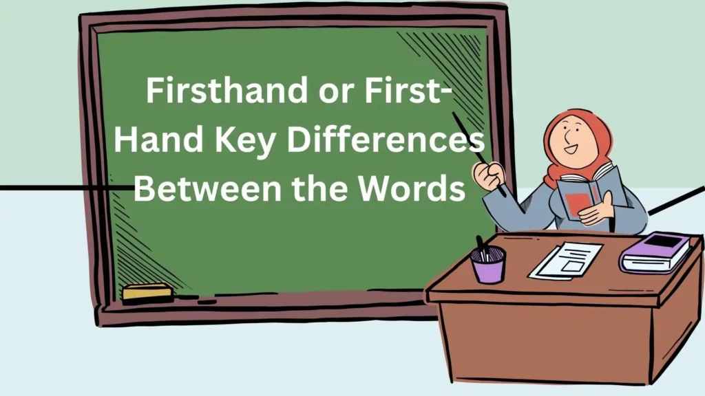 Firsthand or First-Hand Key Differences Between the Words