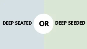 Deep Seated or Deep Seeded