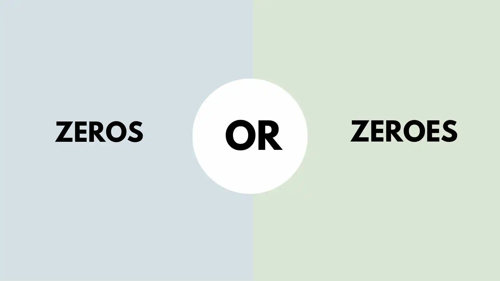 Zeros or Zeroes