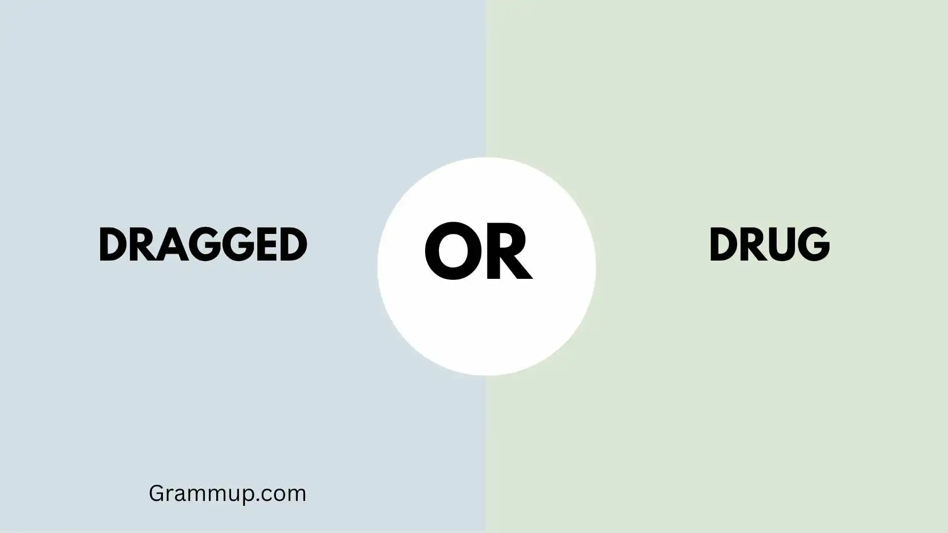 Dragged or Drug